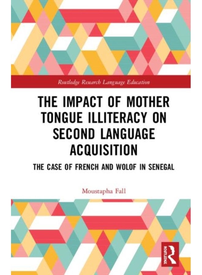 The Impact of Mother Tongue Illiteracy on Second Language Acquisition The Case of French and Wolof in Senegal - Hardback