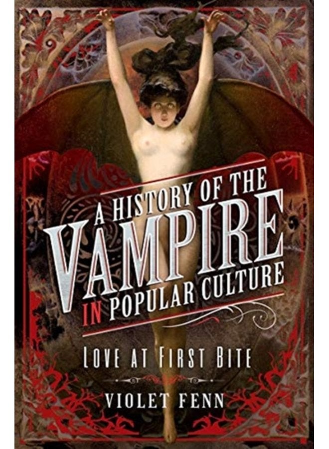 A History of the Vampire in Popular Culture Love at First Bite - Hardback