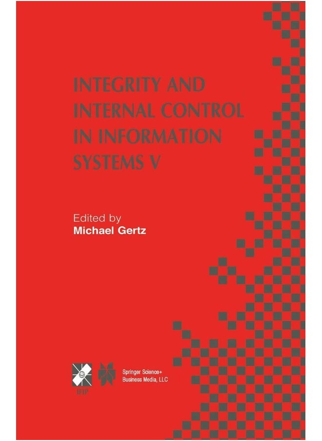 Integrity and Internal Control in Information Syst: Ifip Tc11 / Wg11.5 Fifth Working Conference on Int 