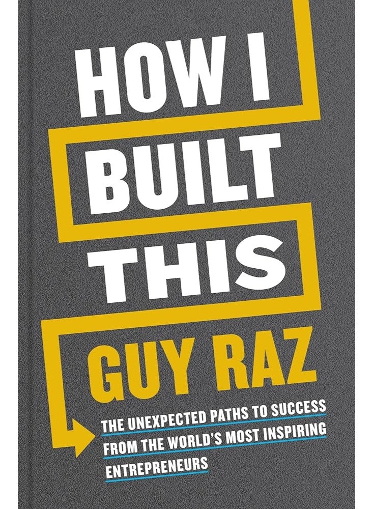 How I Built This: The Unexpected Paths to Success from the World’s Most Inspiring Entrepreneurs