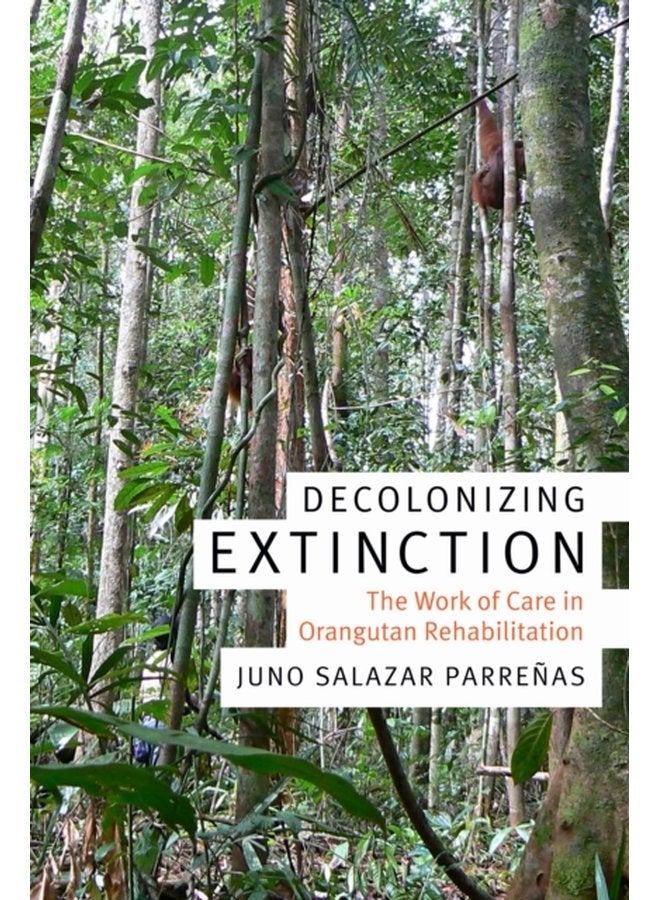 Decolonizing Extinction The Work of Care in Orangutan Rehabilitation - Paperback