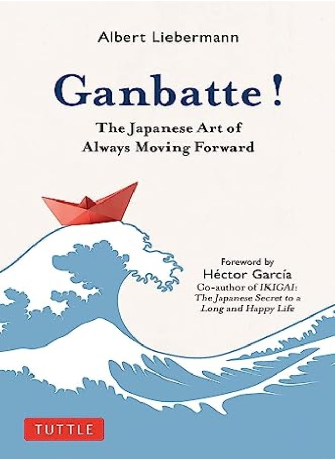 Ganbatte The Japanese Art Of Always Moving Forward by Suzuki, Nobuo - Garcia, Hector - Liebermann, Albert - Garcia, Hector Hardcover 