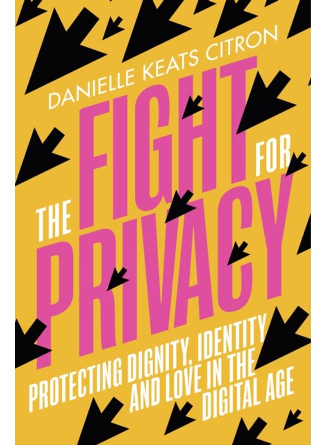 The Fight for Privacy : Protecting Dignity, Identity and Love in the Digital Age 