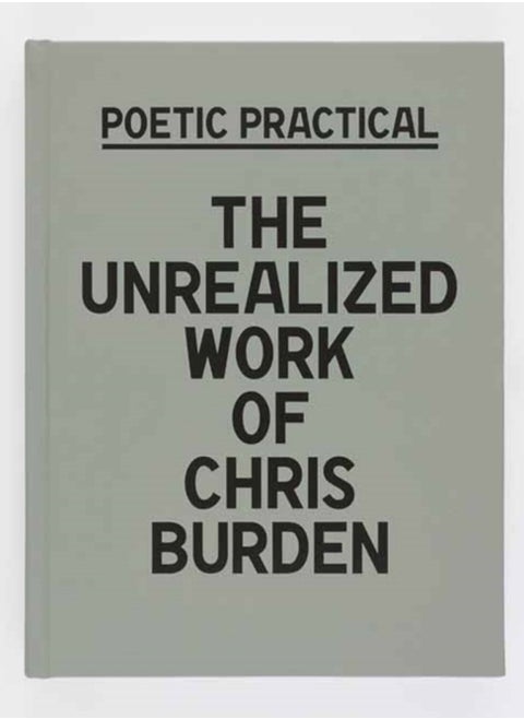 Poetic Practical : The Unrealized Work of Chris Burden