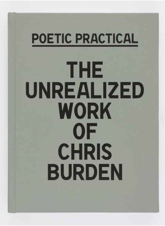 Poetic Practical : The Unrealized Work of Chris Burden