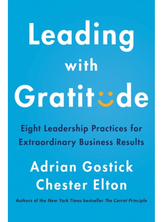 Leading with Gratitude : Eight Leadership Practices for Extraordinary Business Results 