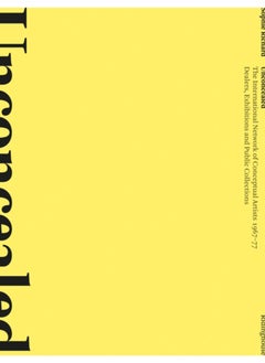 Unconcealed: The International Network of Conceptual Artists, 1967-77 : Dealers, Exhibitions and Public Collections 