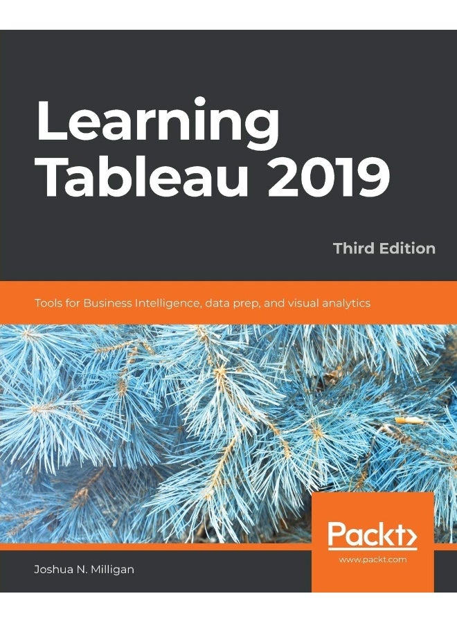 Learning Tableau 2019 - Third Edition: Tools for Business Intelligence, data prep, and visual analytics 