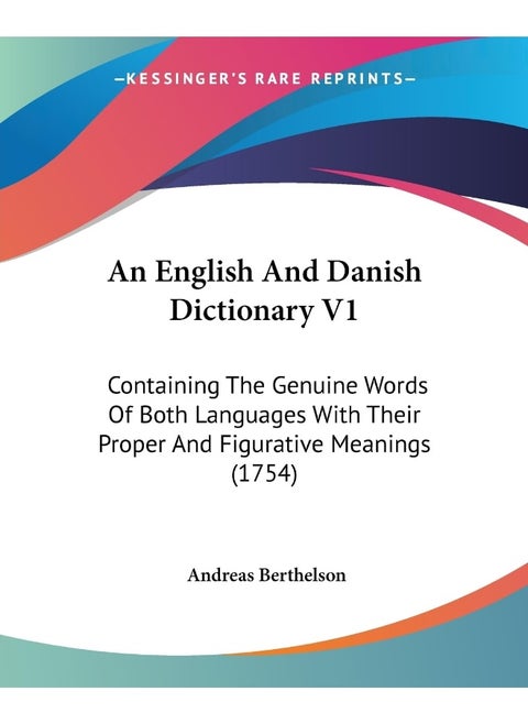 An English And Danish Dictionary V1: Containing The Genuine Words Of Both Languages With Their Proper And Figurative Meanings (1754)