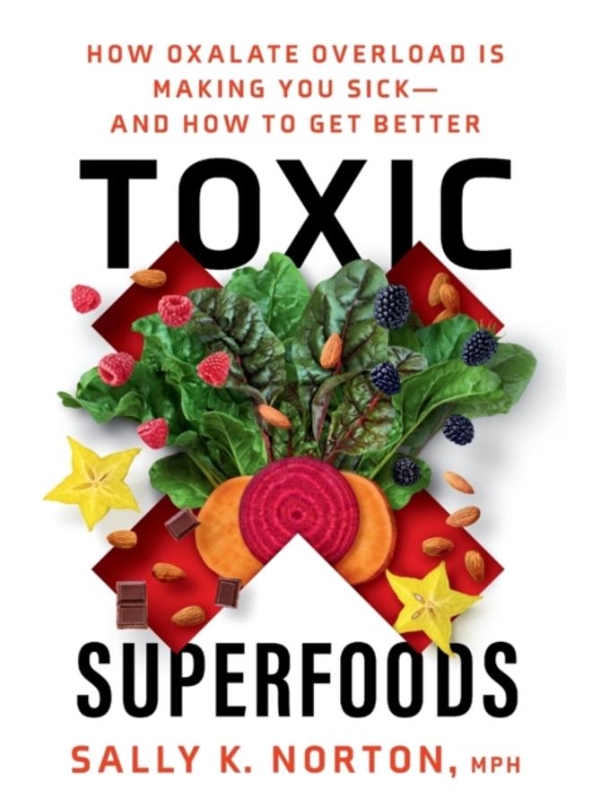 Toxic Superfoods : The Hidden Toxin in 'Superfoods' That's Making You Sick--and How to Feel Better 