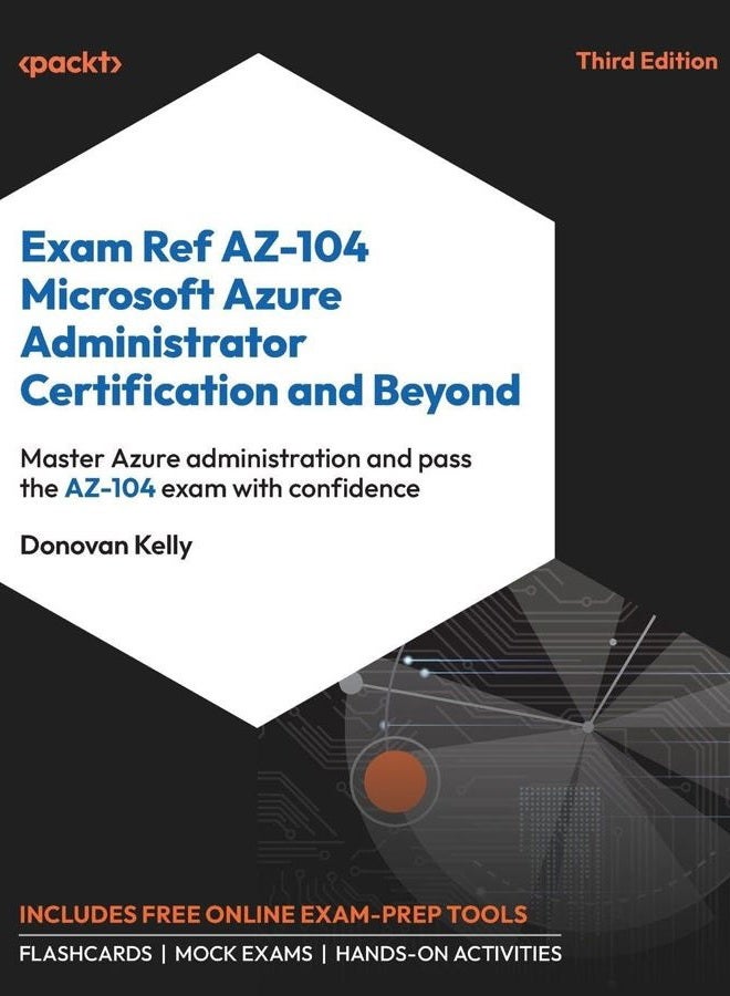 Exam Ref AZ-104 Microsoft Azure Administrator Certification and Beyond - Third Edition: Master Azure administration and pass the AZ-104 exam with confidence