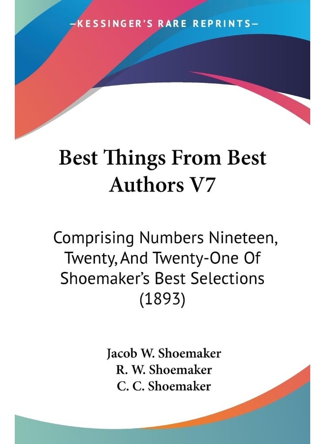 Best Things From Best Authors V7: Comprising Numbers Nineteen, Twenty, And Twenty-One Of Shoemaker's Best Selections (1893)