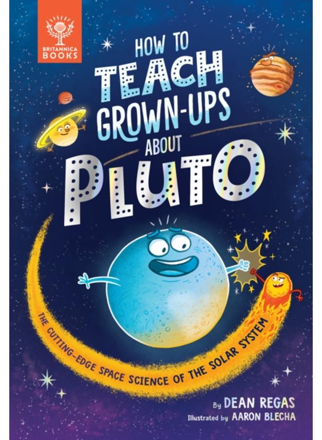 How to Teach Grown-Ups About Pluto : The cutting-edge space science of the solar system 