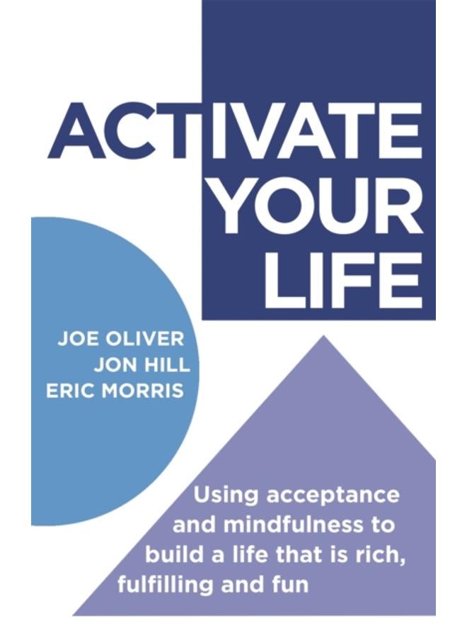 ACTivate Your Life : Using acceptance and mindfulness to build a life that is rich, fulfilling and fun 