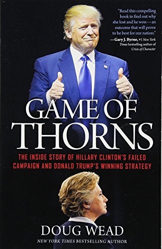 Game Of Thorns The Inside Story Of Hillary Clintons Failed Campaign And Donald Trumps Winning S