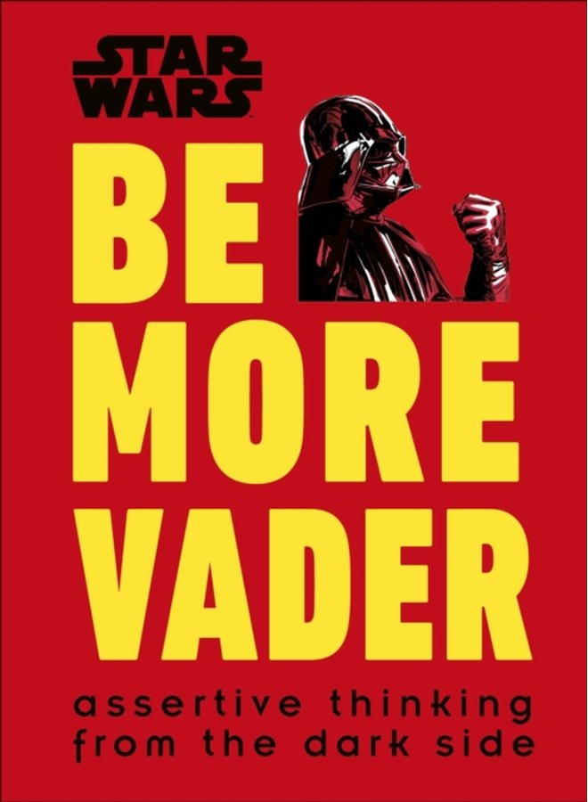 Star Wars Be More Vader Assertive Thinking from the Dark Side - Hardback