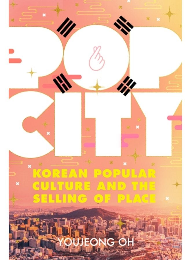Pop City Korean Popular Culture and the Selling of Place - Hardback