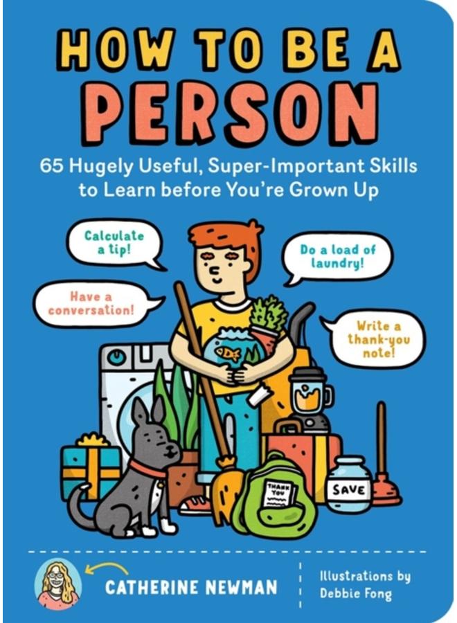 How to Be a Person : 65 Hugely Useful, Super-Important Skills to Learn before You're Grown Up 
