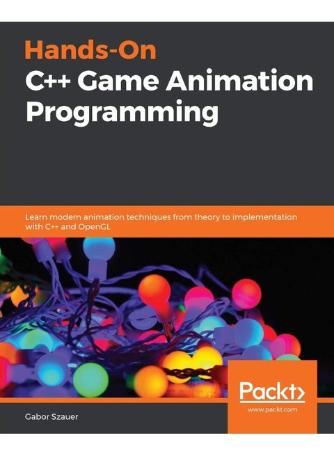 Hands-On C++ Game Animation Programming: Learn modern animation techniques from theory to implementation with C++ and OpenGL
