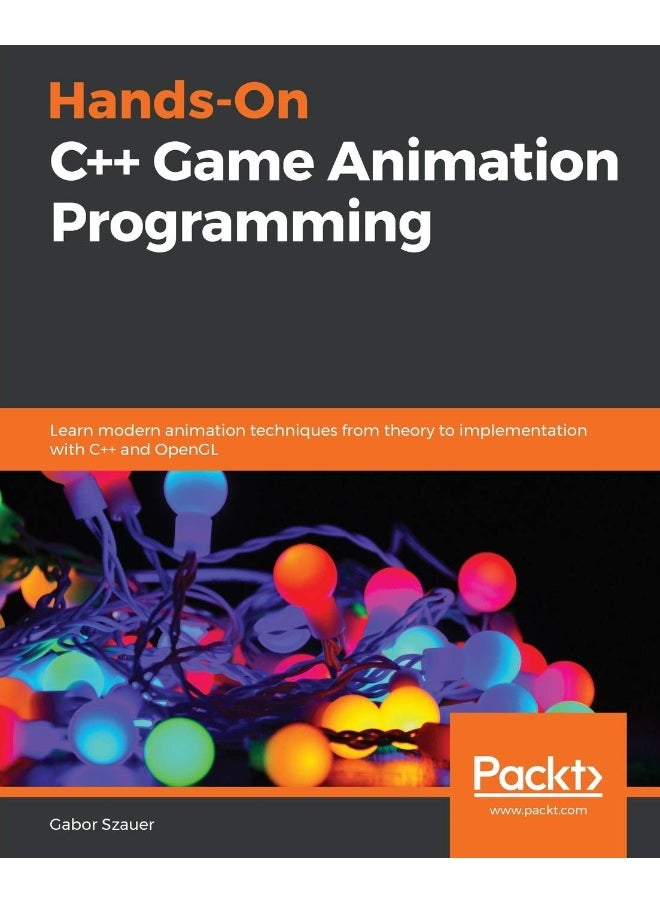 Hands-On C++ Game Animation Programming: Learn modern animation techniques from theory to implementation with C++ and OpenGL 