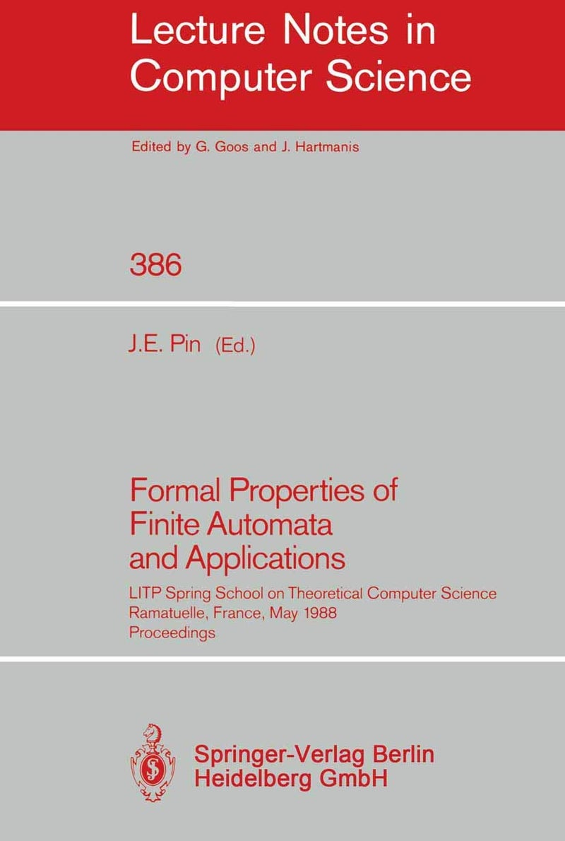 Formal Properties of Finite Automata and Applications: LITP Spring School on Theoretical Computer Science, Ramatuelle, France, May 23-27, 1988. Proceedings 