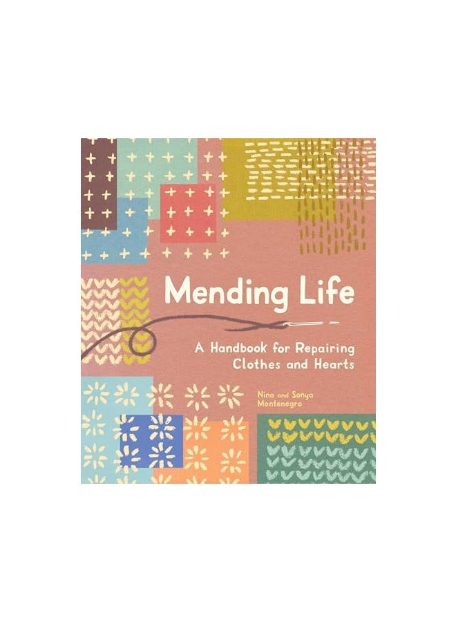 Mending Life A Handbook For Repairing Clothes And Hearts And Patching To Practice Sustainable Fashi