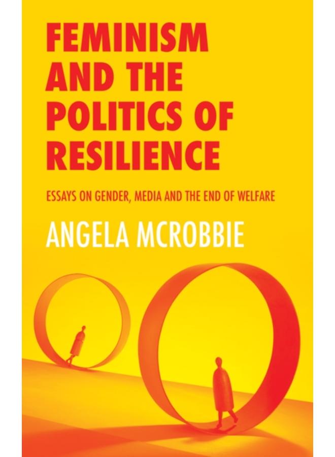Feminism and the Politics of Resilience : Essays on Gender, Media and the End of Welfare