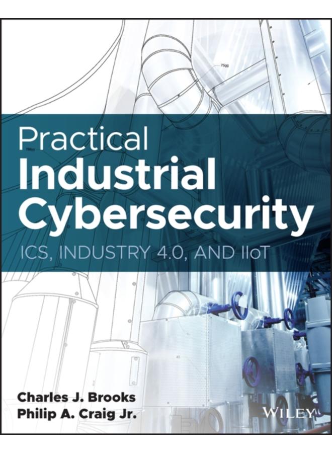 Practical Industrial Cybersecurity : ICS, Industry 4.0, and IIoT