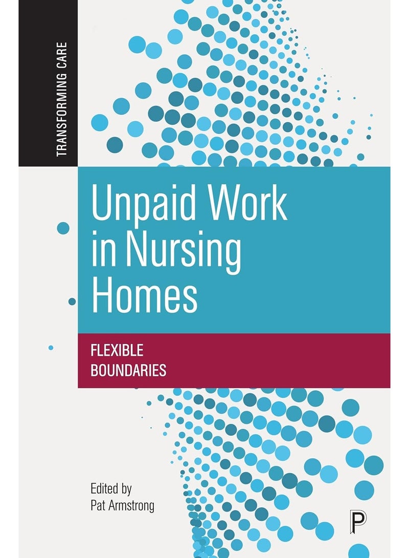 Unpaid Work in Nursing Homes: Flexible Boundaries (Transforming Care)