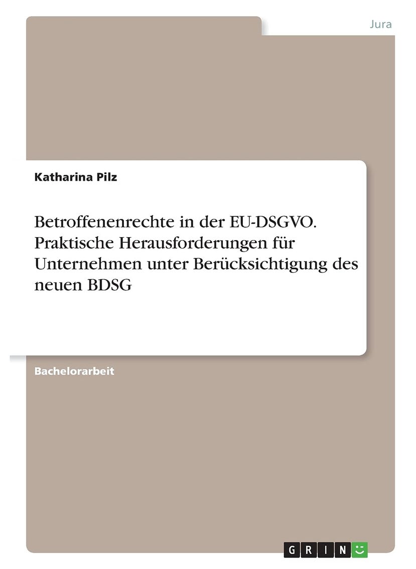 Betroffenenrechte in der EU-DSGVO. Praktische Herausforderungen für Unternehmen unter Berücksichtigung des neuen BDSG 
