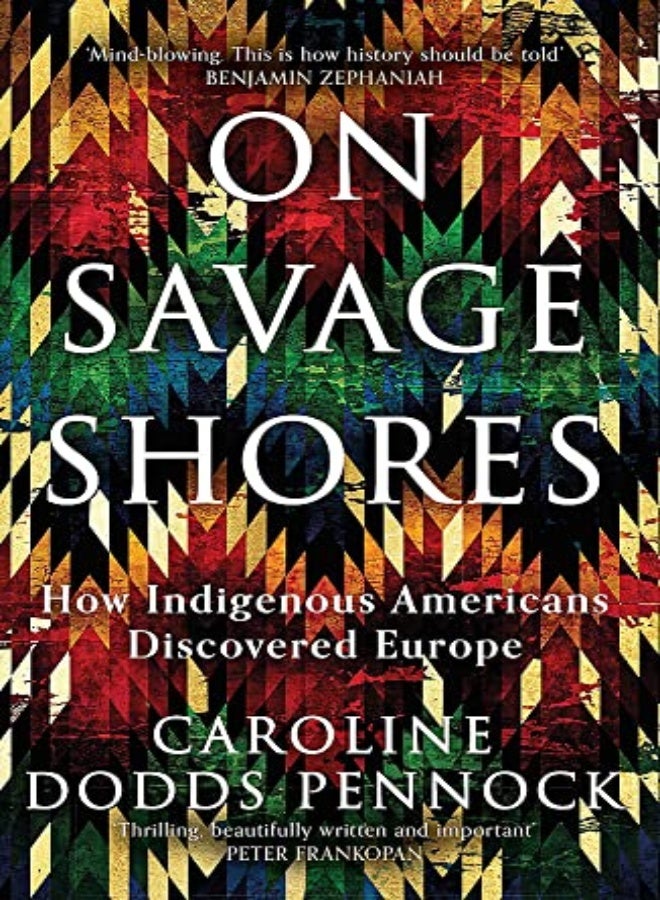 On Savage Shores How Indigenous Americans Discovered Europe by Pennock, Caroline Dodds Hardcover
