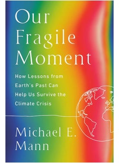 Our Fragile Moment: How Lessons from Earth's Past Can Help Us Survive the Climate Crisis 