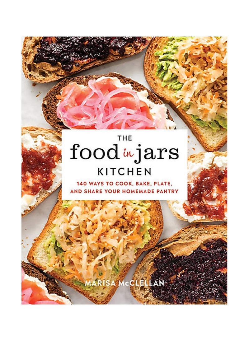 The Food in Jars Kitchen 140 Ways to Cook Bake Plate and Share Your Homemade Pantry 