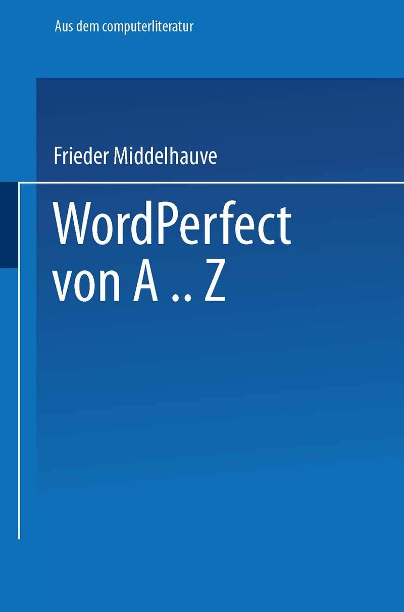 WordPerfect von A..Z: Das vollständige Nachschlagewerk für das Textverarbeitungssystem mit vielen Beispielen und Querverweisen für Version 5