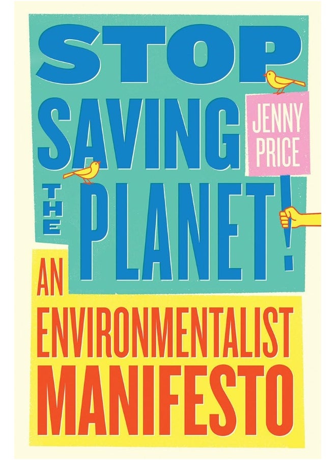 Stop Saving the Planet!: An Environmentalist Manifesto 