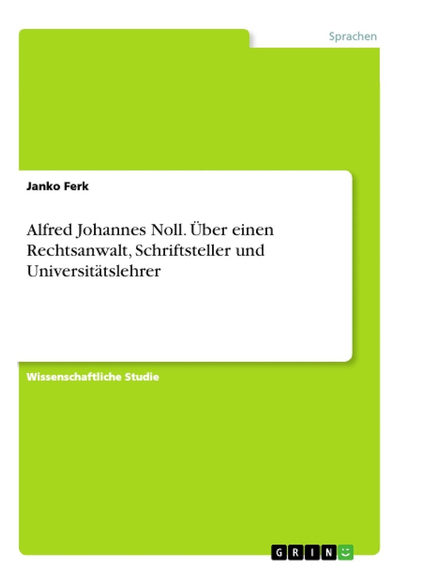 Alfred Johannes Noll. Über einen Rechtsanwalt, Schriftsteller und Universitätslehrer 