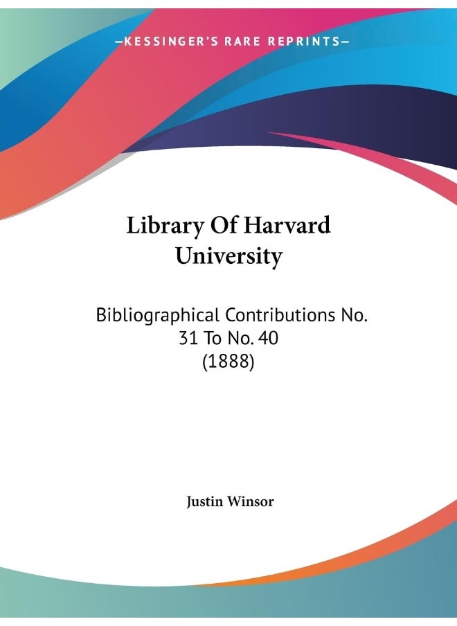 Library Of Harvard University: Bibliographical Contributions No. 31 To No. 40 (1888) 
