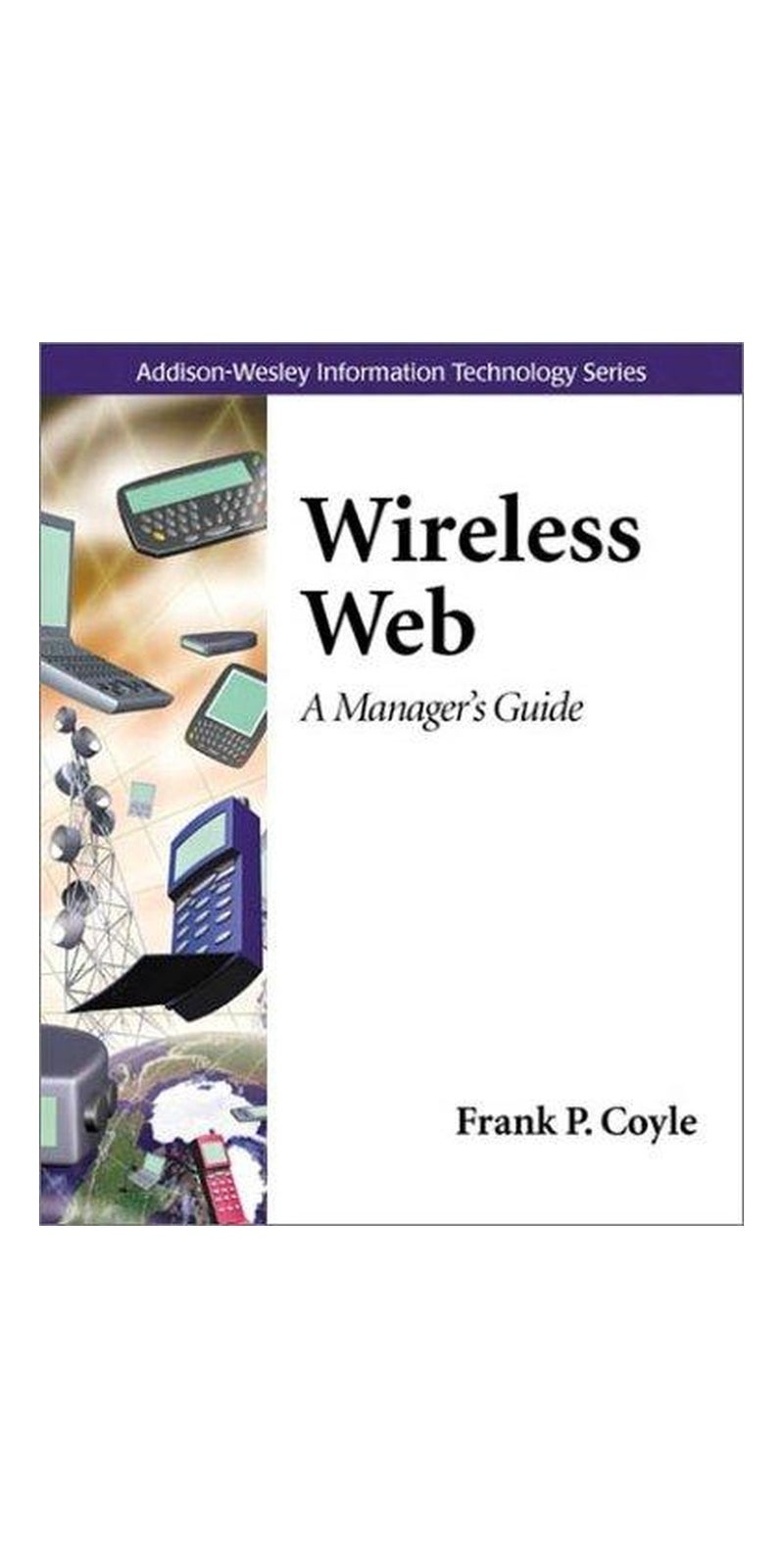 Wireless Web: A Manager's Guide | Authored by Frank P. Coyle, Frank Coyle | Paperback | Published by Addison-Wesley Professional