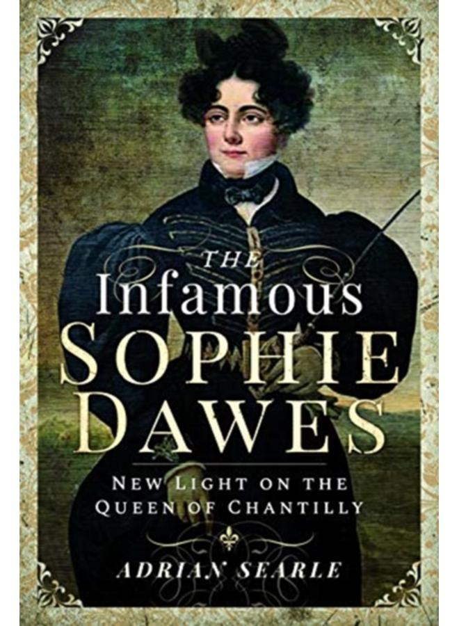 The Infamous Sophie Dawes : New Light on the Queen of Chantilly 