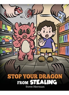 Stop Your Dragon from Stealing: A Children's Book About Stealing. A Cute Story to Teach Kids Not to Take Things that Don't Belong to Them 