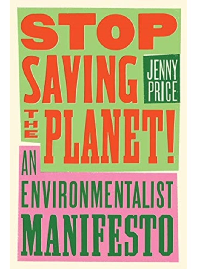 Stop Saving the Planet! : An Environmentalist Manifesto