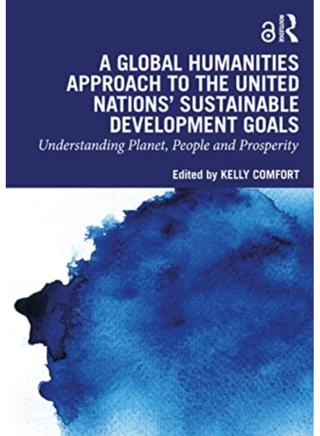 A Global Humanities Approach to the United Nations Sustainable Development Goals Understanding Planet People and Prosperity - Paperback