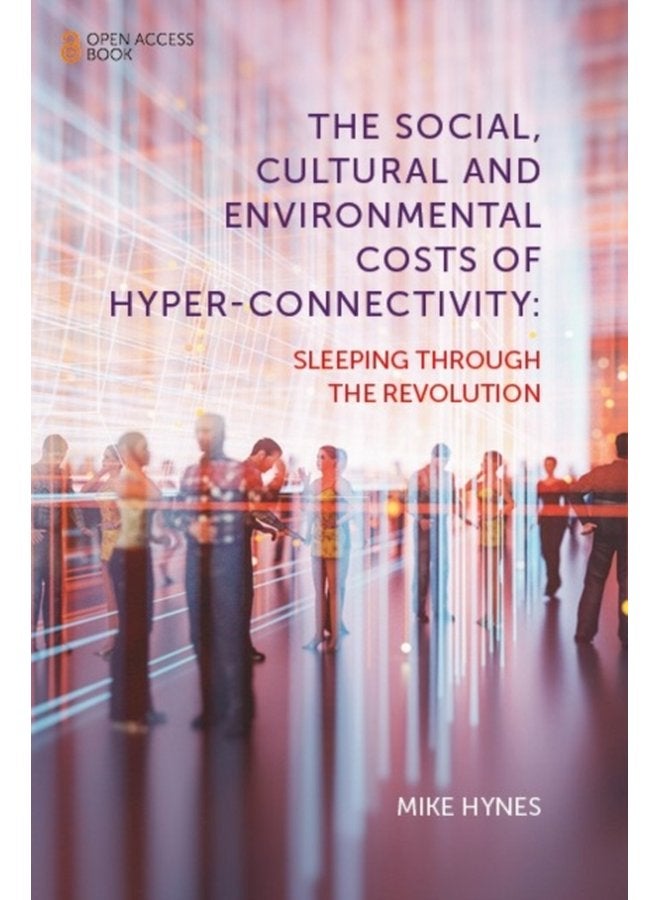 The Social Cultural and Environmental Costs of Hyper Connectivity Sleeping Through the Revolution - Paperback