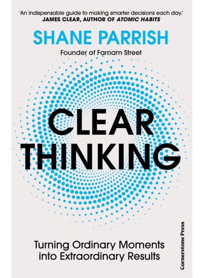 Clear Thinking: Turning Ordinary Moments into Extraordinary Results