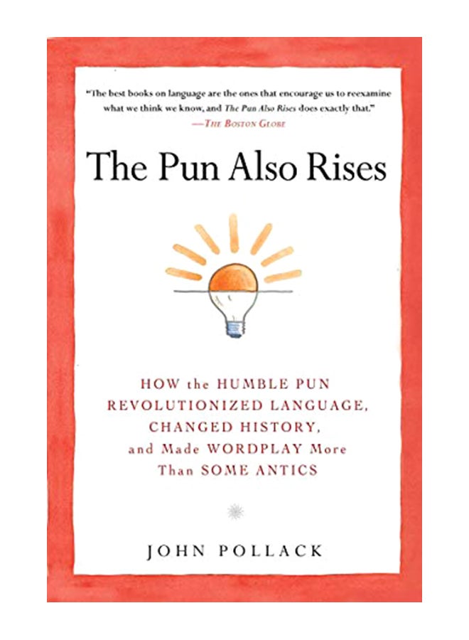 The Pun Also Rises: How the Humble Pun Revolutionized Language, Changed History, and Made Wordplay More Than Some Antics