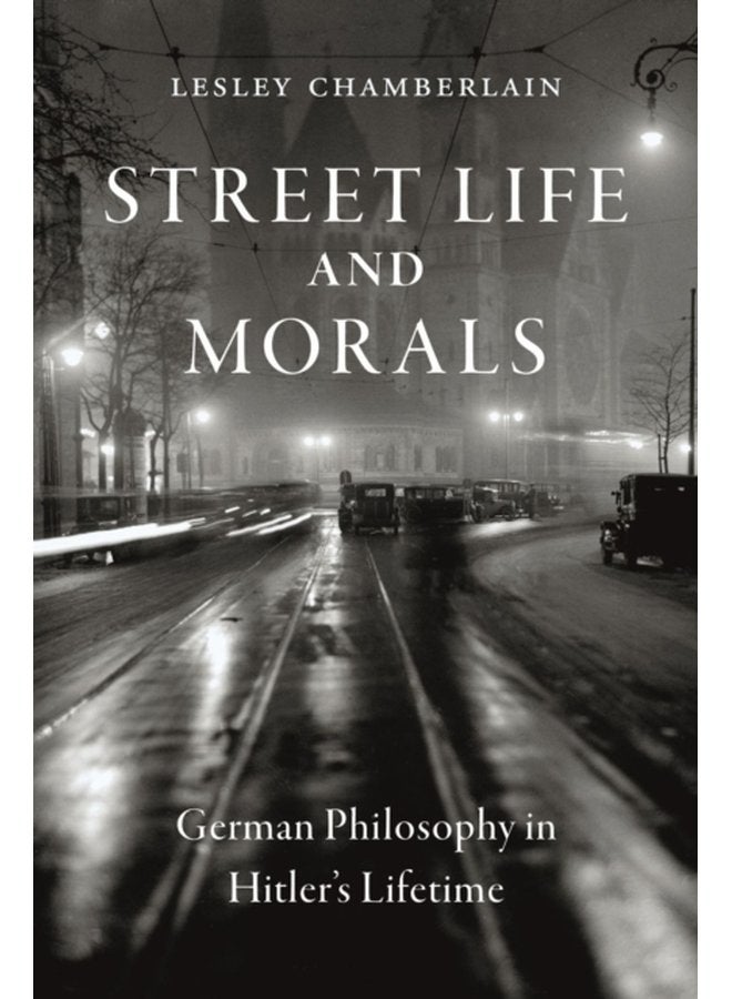 Street Life and Morals German Philosophy in Hitler s Lifetime - Hardback