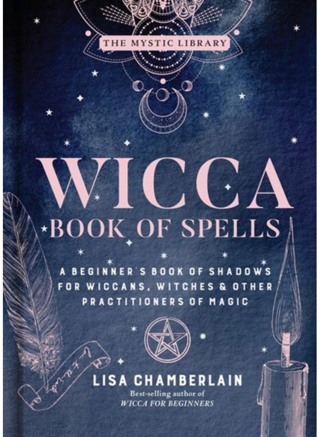 Wicca Book of Spells : A Beginner's Book of Shadows for Wiccans, Witches, and Other Practitioners of Magic 