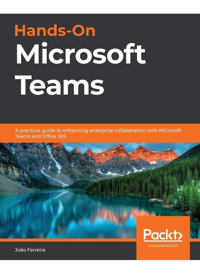 Hands-On Microsoft Teams: A practical guide to enhancing enterprise collaboration with Microsoft Teams and Office 365 