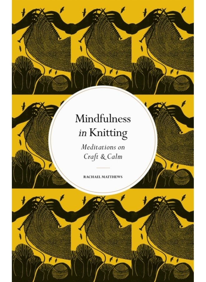 Mindfulness in Knitting Meditations on Craft Calm - Hardback