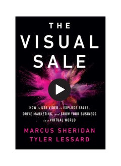 The Visual Sale: How to Use Video to Explode Sales, Drive Marketing, and Grow Your Business in a Virtual World 